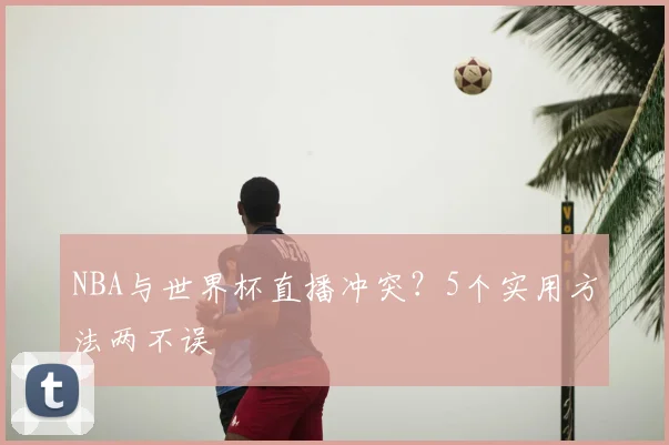 NBA与世界杯直播冲突?5个实用方法两不误