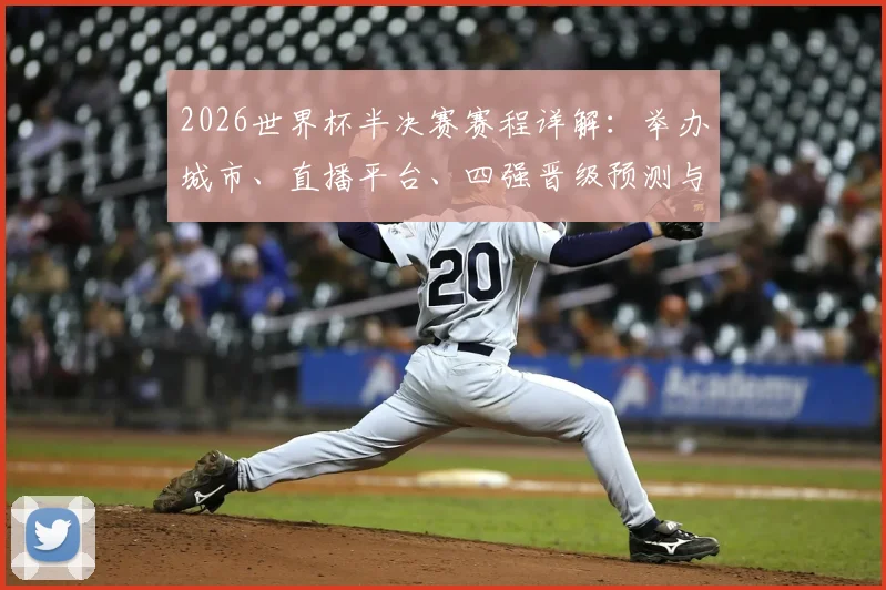 2026世界杯半决赛赛程详解:举办城市、直播平台、四强晋级预测与购票指南