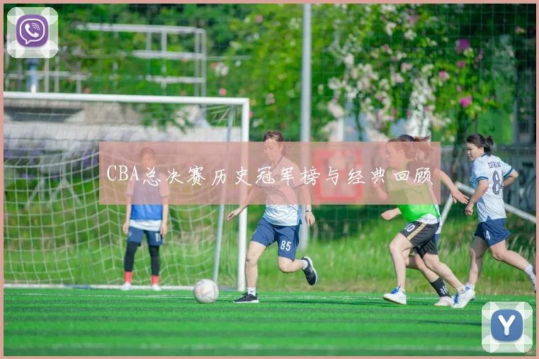 CBA总决赛历史冠军榜与经典回顾